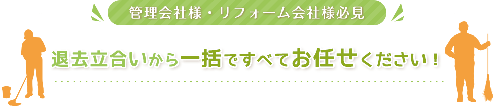 管理会社様・リフォーム会社様必見 退去立合いから一括ですべてお任せください！